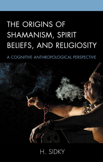 Book cover of: Origins of Shamanism, Spirit Beliefs, and Religiosity. By: H. Sidky