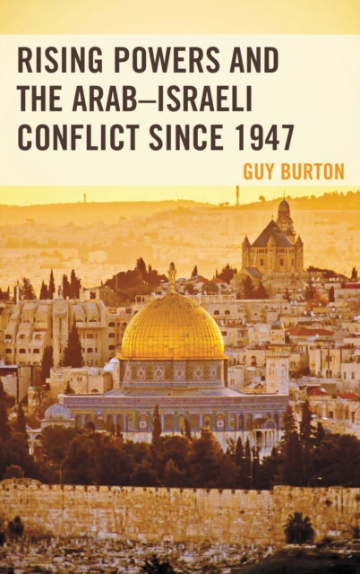 Book cover of: Rising Powers and the Arab–Israeli Conflict since 1947. By: Guy Burton