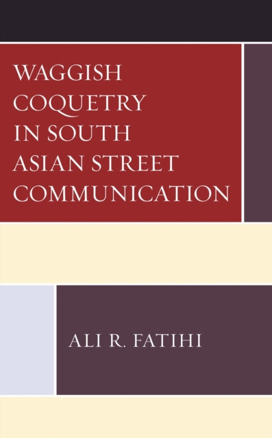 Book cover of: Waggish Coquetry in South Asian Street Communication. By: Ali R. Fatihi