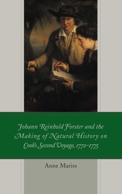 Johann Reinhold Forster and the Making of Natural History on Cook's Second Voyage, 1772–1775