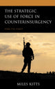 Book cover of: Strategic Use of Force in Counterinsurgency. By: Miles Kitts