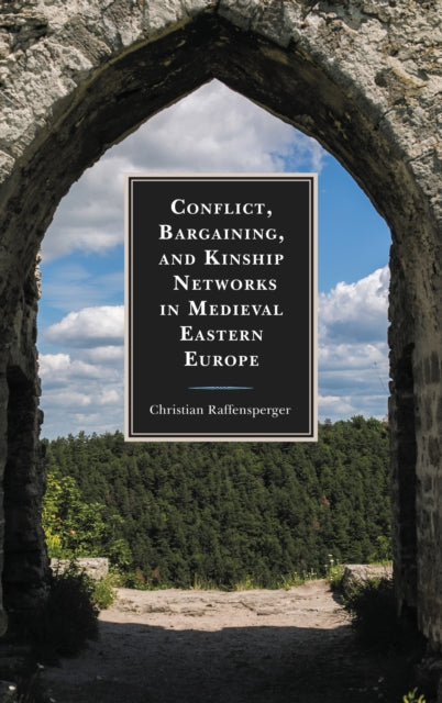 Book cover of: Conflict, Bargaining, and Kinship Networks in Medieval Eastern Europe. By: Christian Raffensperger