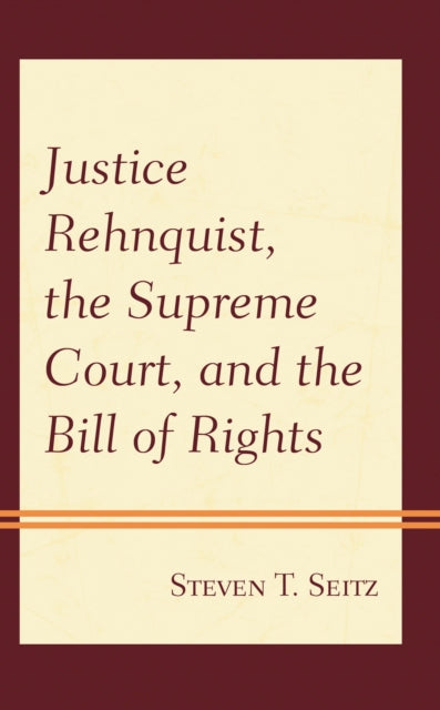 Book cover of: Justice Rehnquist, the Supreme Court, and the Bill of Rights. By: Steven T. Seitz