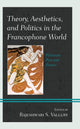 Book cover of: Theory, Aesthetics, and Politics in the Francophone World. By: Rajeshwari S. Vallury