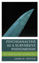 Book cover of: Psychoanalysis as a Subversive Phenomenon. By: Amber M. TROTTER