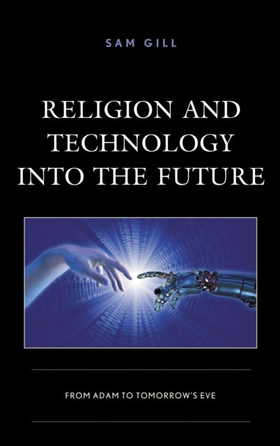 Book cover of: Religion and Technology into the Future. By: Sam Gill