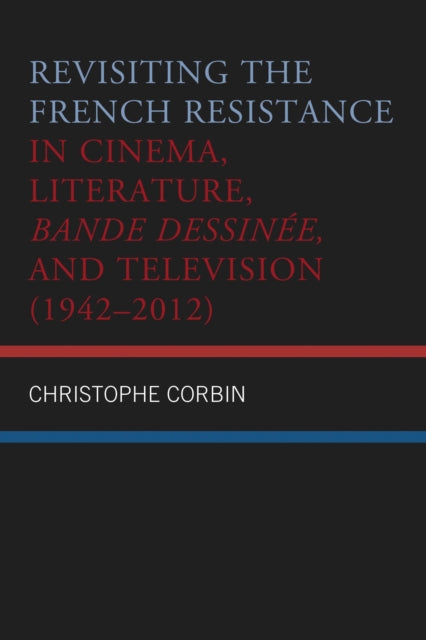 Book cover of: Revisiting the French Resistance in Cinema, Literature, Bande Dessinee, and Television (1942–2012). By: Christophe Corbin