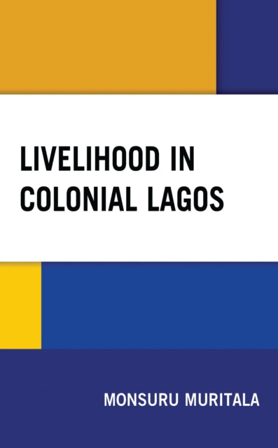 Book cover of: Livelihood in Colonial Lagos. By: Monsuru Muritala