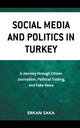 Book cover of: Social Media and Politics in Turkey. By: Erkan Saka