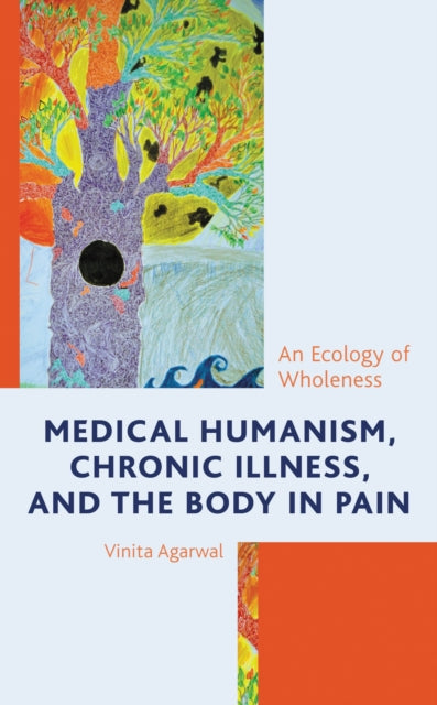 Book cover of: Medical Humanism, Chronic Illness, and the Body in Pain. By: Vinita Agarwal