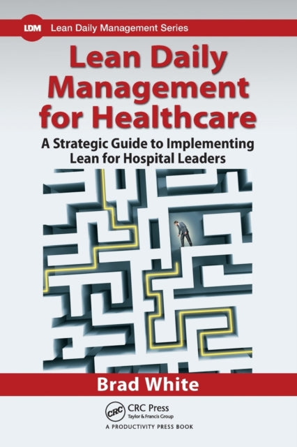Book cover of: Lean Daily Management for Healthcare. By: Brad White