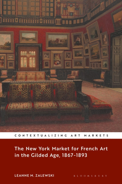 Book cover of: New York Market for French Art in the Gilded Age, 1867–1893. By: Leanne M. Zalewski