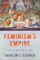 Book cover of: Feminism's Empire. By: Carolyn J. Eichner