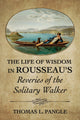 Book cover of: Life of Wisdom in Rousseau's "Reveries of the Solitary Walker". By: Thomas L. Pangle