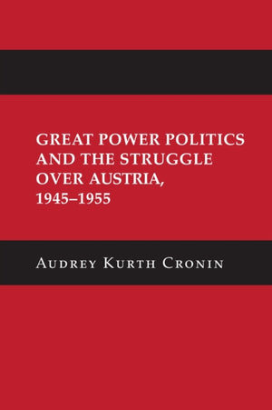 Great Power Politics and the Struggle Over Austria, 1945–1955
