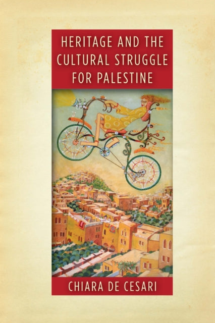 Book cover of: Heritage and the Cultural Struggle for Palestine. By: Chiara De Cesari