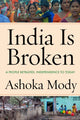 Book cover of: India Is Broken. By: Ashoka Mody