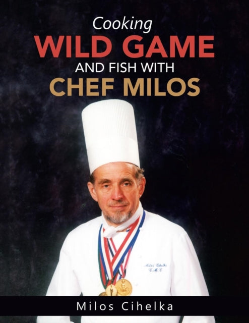 Book cover of: Cooking Wild Game and Fish with Chef Milos. By: Milos Cihelka
