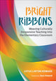 Book cover of: Bright Ribbons: Weaving Culturally Responsive Teaching Into the Elementary Classroom. By: Lotus Linton Howard