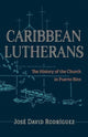 Book cover of: Caribbean Lutherans. By: José David Rodríguez