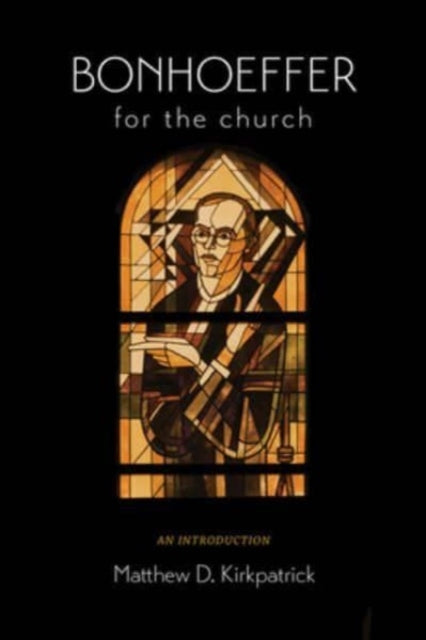Book cover of: Bonhoeffer for the Church. By: Matthew D. Kirkpatrick