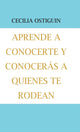 Book cover of: Aprende a Conocerte Y Conoceras a Quienes Te Rodean. By: Cecilia Ostiguin