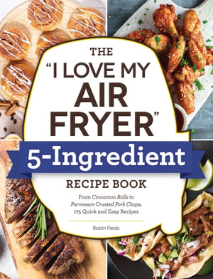 "I Love My Air Fryer" 5-Ingredient Recipe Book