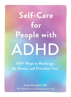 Self-Care for People with ADHD, 100+ Ways to Recharge, De-Stress, and Prioritize You!
