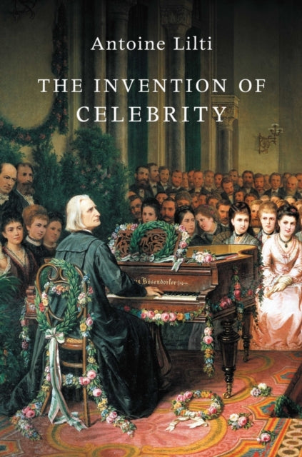 Book cover of: Invention of Celebrity. By: Antoine Lilti