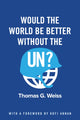 Book cover of: Would the World Be Better Without the UN?. By: Thomas G. Weiss
