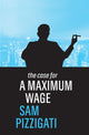 Book cover of: Case for a Maximum Wage. By: Sam Pizzigati