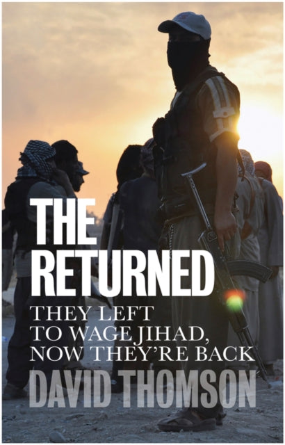 Returned, They Left to Wage Jihad, Now They're Back 9781509526918 David Thomson