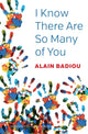 Book cover of: I Know There Are So Many of You. By: Alain Badiou