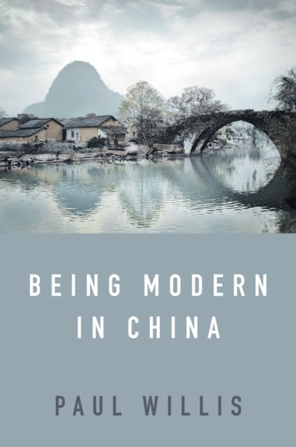 Being Modern in China, A Western Cultural Analysis of Modernity, Tradition and Schooling in China Today 9781509538317 Paul Willis