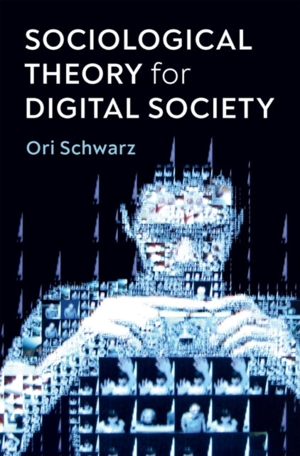 Book cover of: Sociological Theory for Digital Society. By: Ori Schwarz