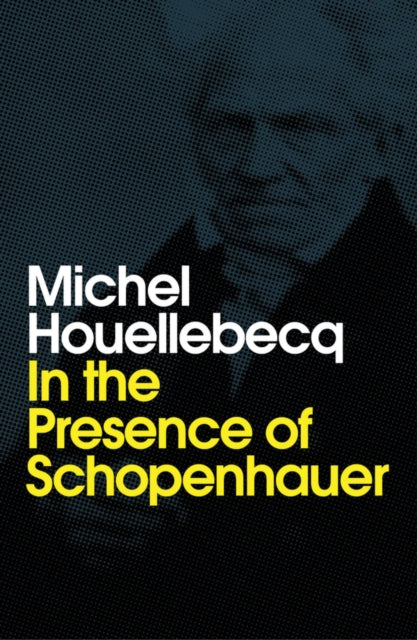 Book cover of: In the Presence of Schopenhauer. By: Michel Houellebecq