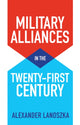Book cover of: Military Alliances in the Twenty-First Century. By: Alexander Lanoszka