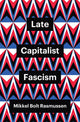 Book cover of: Late Capitalist Fascism. By: Mikkel Bolt Rasmussen