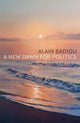 Book cover of: New Dawn for Politics. By: Alain Badiou