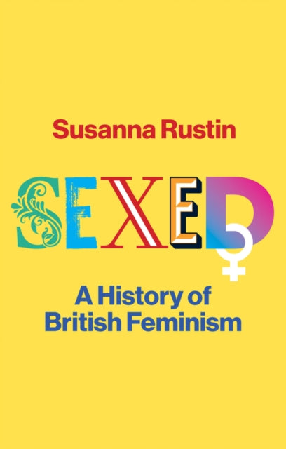 Sexed, A History of British Feminism