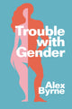 Book cover of: Trouble With Gender. By: Alex Byrne