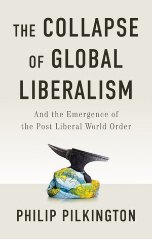 Collapse of Global Liberalism, And the Emergence of the Post Liberal World Order