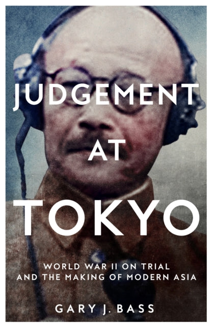 Judgement at Tokyo, World War II on Trial and the Making of Modern Asia 9781509812745 Gary J. Bass