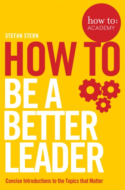 Book cover of: How to: Be a Better Leader. By: Stefan Stern