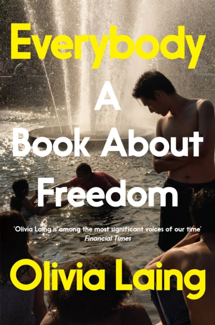 Everybody, A Book About Freedom 9781509857128 Olivia Laing