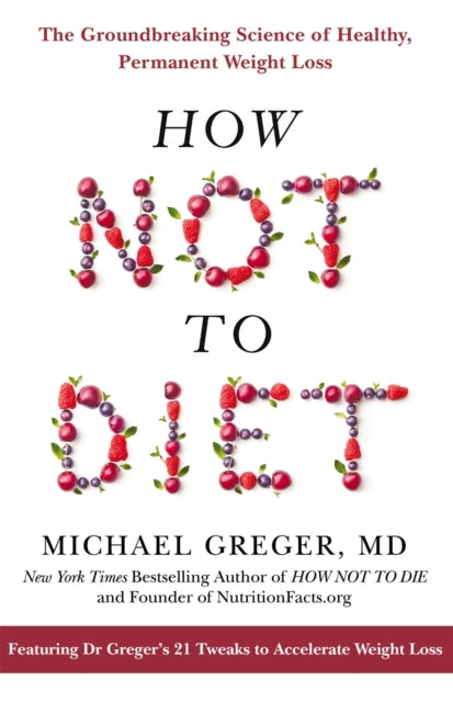 How Not to Diet, The Groundbreaking Science of Healthy, Permanent Weight Loss 9781509893089 Michael Greger