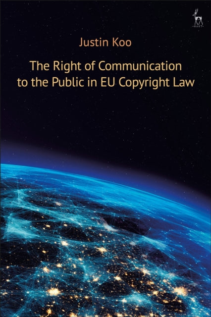 Book cover of: Right of Communication to the Public in EU Copyright Law. By: Justin Koo