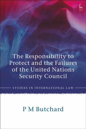 The Responsibility to Protect and the Failures of the United Nations Security Council