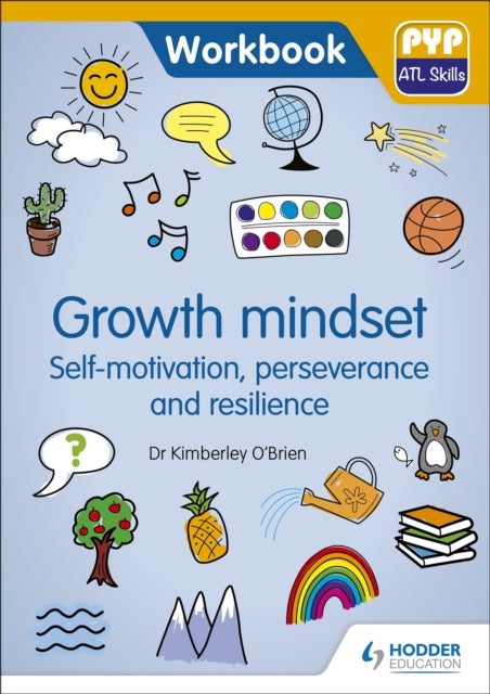 Book cover of: PYP ATL Skills Workbook: Growth mindset - Self-motivation, Perseverance and Resilience. By: Kimberley O'Brien
