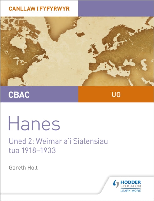 Book cover of: CBAC UG Hanes – Canllaw i Fyfyrwyr Uned 2: Weimar a'i Sialensiau, tua 1918–1933 (WJEC AS-level History Student Guide Unit 2: Weimar and its challenges c.1918-1933 (Welsh-language edition). By: Gareth Holt